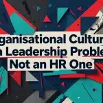 Organisational Culture Is a Leadership Problem, Not an HR One