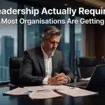 What Leadership Actually Requires Now (And Why Most Organisations Are Getting It Wrong)