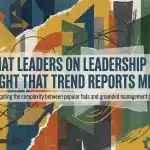 What Leaders on Leadership Get Right That Trend Reports Miss